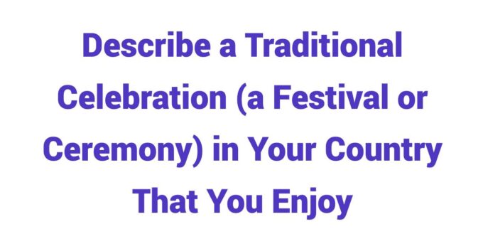 (2023) Describe a Traditional Celebration (a Festival or Ceremony) in Your Country That You Enjoy