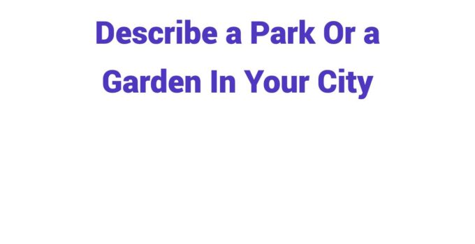 (2024) Describe a Park Or a Garden In Your City