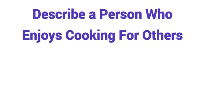 (2023) Describe a Person Who Enjoys Cooking For Others
