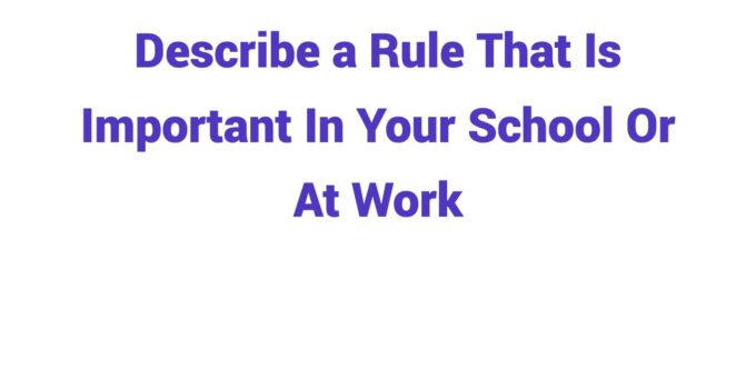 (2023) Describe a Rule That Is Important In Your School Or At Work