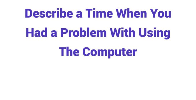 (2023) Describe a Time When You Had a Problem With Using The Computer