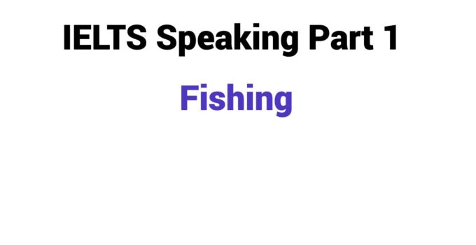 (2023) IELTS Speaking Part 1 Topic Fishing