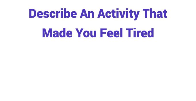 (2023) Describe An Activity That Made You Feel Tired