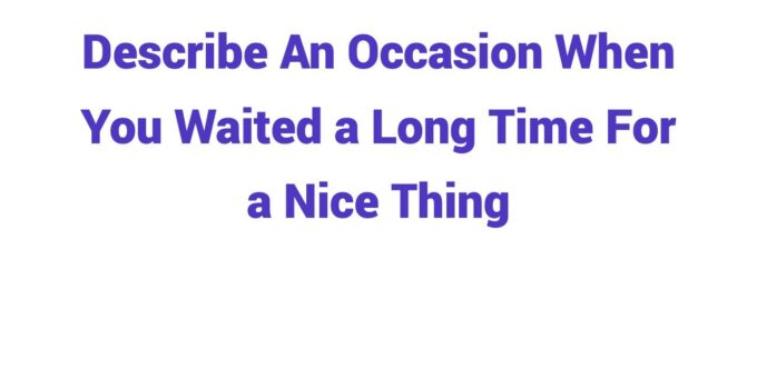 (2023) Describe An Occasion When You Waited a Long Time For a Nice Thing