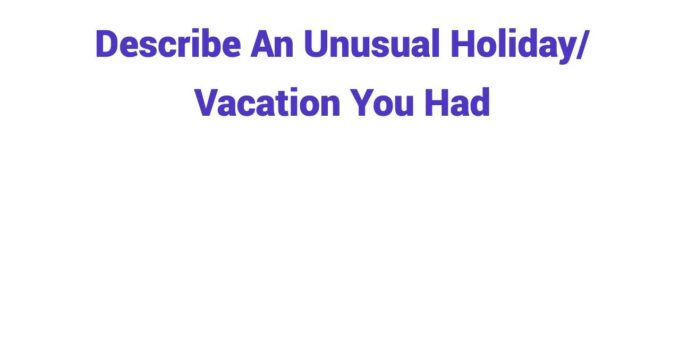 (2024) Describe An Unusual Holiday/ Vacation You Had