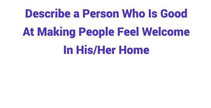 (2024) Describe a Person Who Is Good At Making People Feel Welcome In His/Her Home