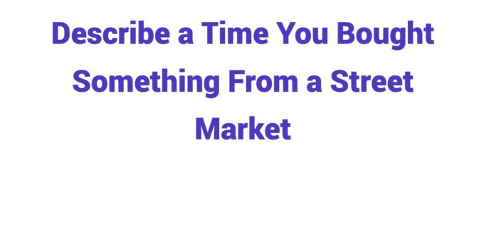 (2024) Describe a Time You Bought Something From a Street (or Outdoor) Market
