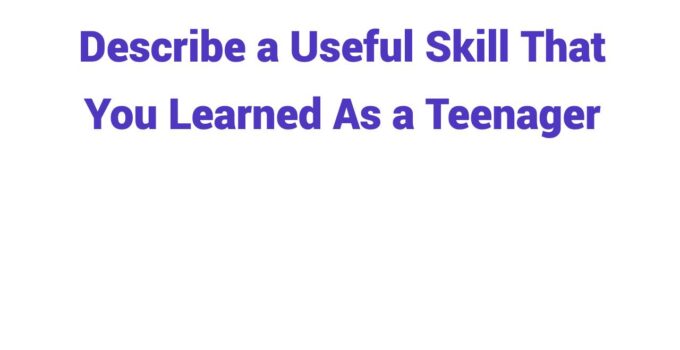 (2024) Describe a Useful Skill That You Learned As a Teenager